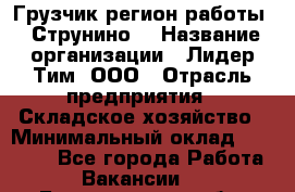 Грузчик(регион работы - Струнино) › Название организации ­ Лидер Тим, ООО › Отрасль предприятия ­ Складское хозяйство › Минимальный оклад ­ 32 000 - Все города Работа » Вакансии   . Белгородская обл.